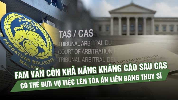 FAM vẫn còn khả năng kháng cáo sau CAS, có thể đưa vụ việc lên Tòa án Liên bang Thụy Sĩ