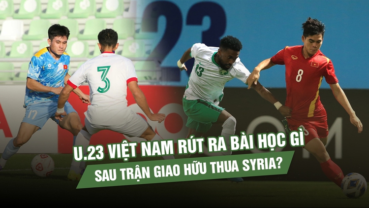U.23 Việt Nam rút ra bài học gì sau trận giao hữu thua Syria?