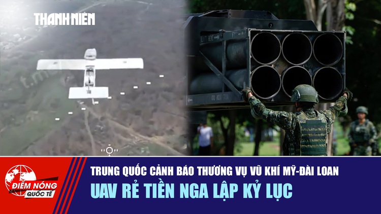 Tiêu điểm quốc tế 2.1: Trung Quốc cảnh báo thương vụ vũ khí Mỹ - Đài Loan | UAV rẻ tiền Nga lập kỷ lục