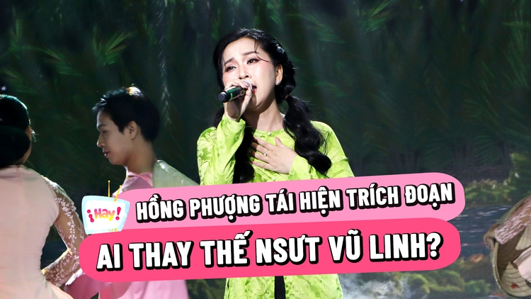 Hồng Phượng tái hiện tiết mục từng giành giải ở Sao nối ngôi, ai là người thay thế NSƯT Vũ Linh?