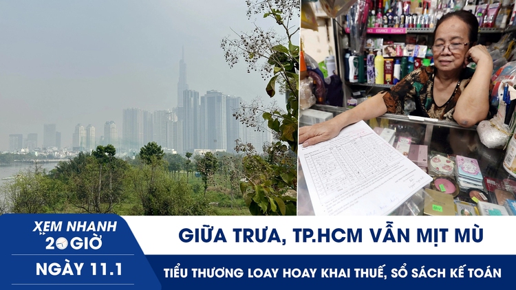 Xem nhanh 20h ngày 11.1: Giữa trưa, TP.HCM vẫn mịt mù | Tiểu thương loay hoay khai thuế, sổ sách kế toán