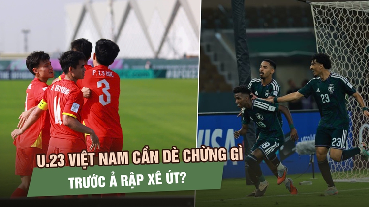 U.23 Việt Nam cần dè chừng gì trong trận quyết đấu lấy vé tứ kết với Ả Rập Xê Út?