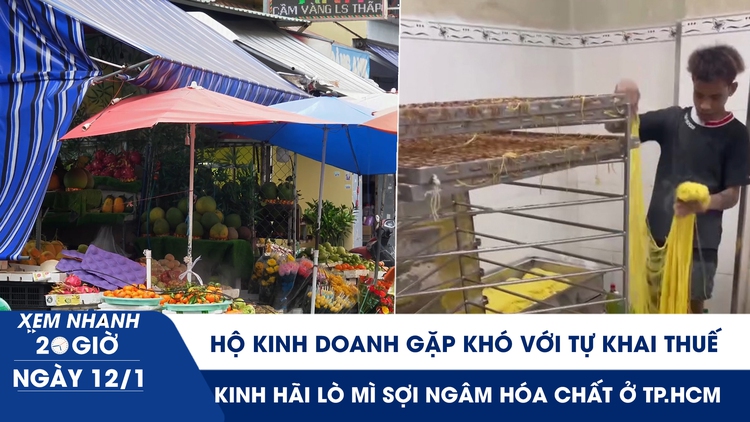 Xem nhanh 20h ngày 12.1: Hộ kinh doanh gặp khó với tự khai thuế | Kinh hãi lò mì sợi ngâm hóa chất ở TP.HCM