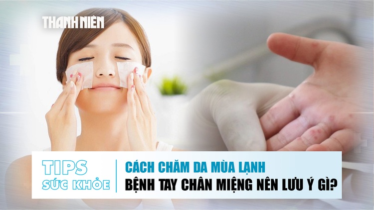 Bản tin sức khỏe ngày 13.1: Cách chăm da mùa lạnh | Bệnh tay chân miệng ở trẻ nên lưu ý gì?