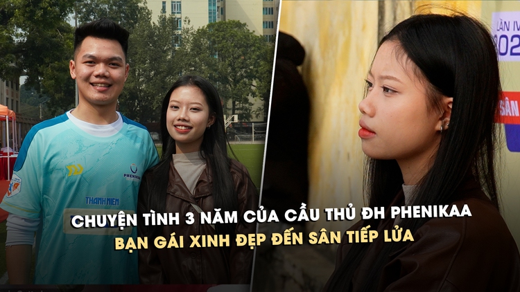 Chuyện tình 3 năm của cầu thủ ĐH Phenikaa: Bạn gái xinh đẹp đến sân tiếp lửa