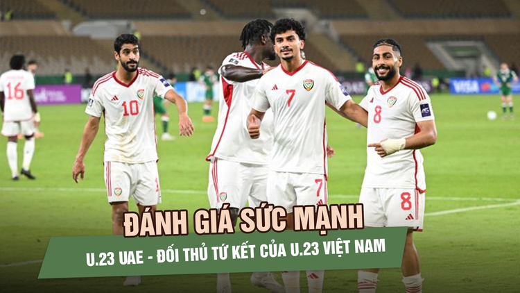 Đánh giá sức mạnh U.23 UAE - đối thủ của U.23 Việt Nam ở tứ kết