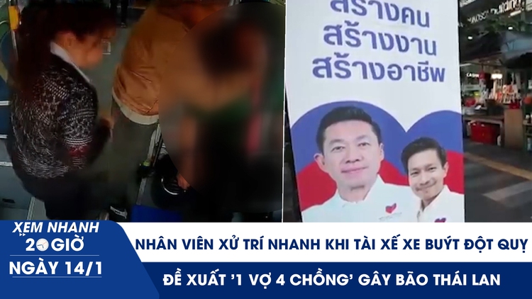 Xem nhanh 20h ngày 14.1: Nữ nhân viên xử trí nhanh khi tài xế xe buýt đột quỵ | Đề xuất '1 vợ 4 chồng' gây bão Thái Lan