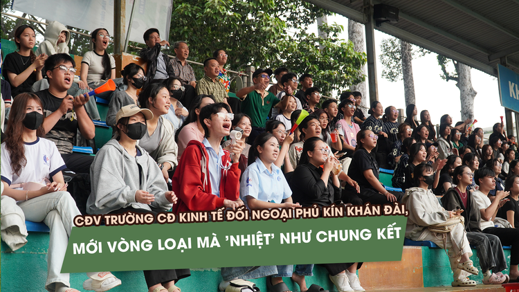 CĐV Trường CĐ Kinh tế đối ngoại phủ kín khán đài,  vòng loại ‘nhiệt’ như chung kết