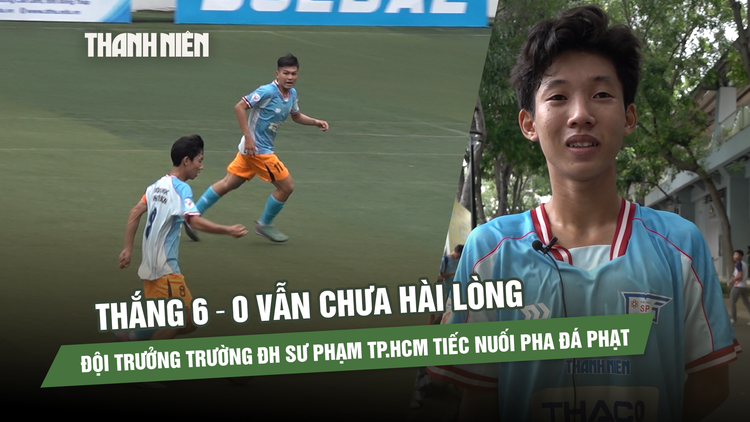 Thắng 6-0 vẫn chưa hài lòng, đội trưởng Trường Đại học Sư phạm TP.HCM tiếc nuối pha đá phạt