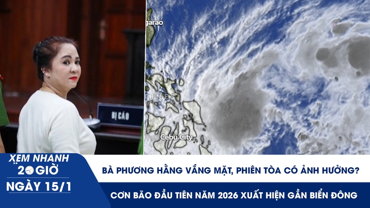 Xem nhanh 20h ngày 15.1: Bà Phương Hằng vắng mặt, phiên tòa có ảnh hưởng? | Cơn bão đầu tiên năm 2026 xuất hiện gần Biển Đông