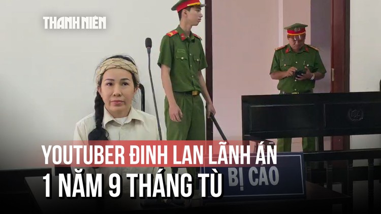 YouTuber Đinh Lan bị phạt 1 năm 9 tháng tù vì xúc phạm bà Nguyễn Phương Hằng
