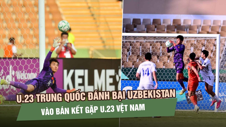 Bản lĩnh trên chấm luân lưu, U.23 Trung Quốc vào bán kết gặp U.23 Việt Nam