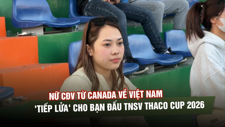 Nữ CĐV từ Canada về Việt Nam, 'tiếp lửa' cho bạn đấu TNSV THACO Cup 2026