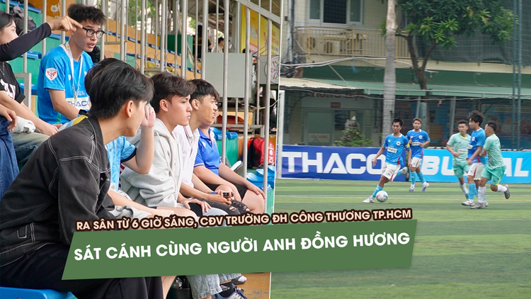 Ra sân từ sớm, CĐV Trường ĐH Công thương TP.HCM sát cánh cùng người anh đồng hương
