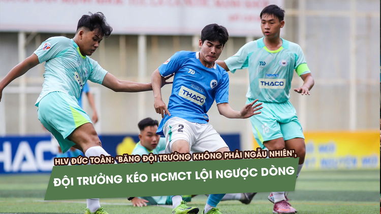 HLV Đặng Đức Toàn: 'Băng đội trưởng không phải ngẫu nhiên', đội trưởng kéo HCMCT ngược dòng