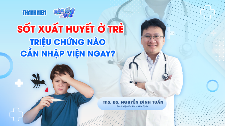 Bác sĩ ơi: Sốt xuất huyết tấn công trẻ nhỏ - Dấu hiệu nào cần nhập viện ngay?