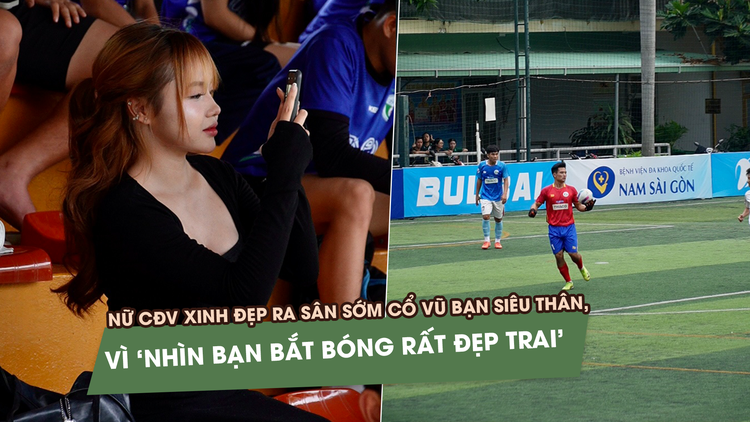 Nữ CĐV ra sân sớm cổ vũ bạn thân, vì ‘nhìn bạn bắt bóng rất đẹp trai’