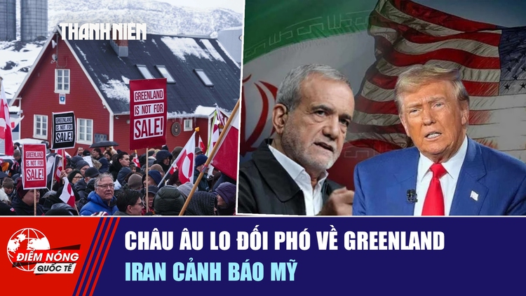 Tiêu điểm quốc tế ngày 20.1: Châu Âu lo đối phó về Greenland | Iran cảnh báo Mỹ