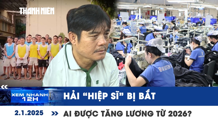 Xem nhanh 12h: ‘Hiệp sĩ’ Nguyễn Thanh Hải bị bắt | Ai được tăng lương tối thiểu vùng từ 2026?