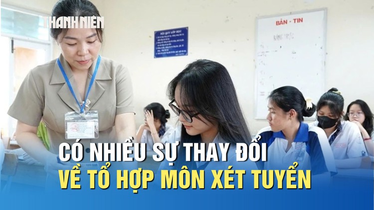 Tuyển sinh 2026: Có nhiều sự thay đổi về tổ hợp môn xét tuyển