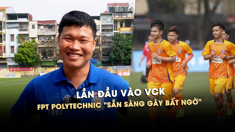 FPT Polytechnic lần đầu vào VCK, HLV Đông Triều 'sẵn sàng gây bất ngờ'