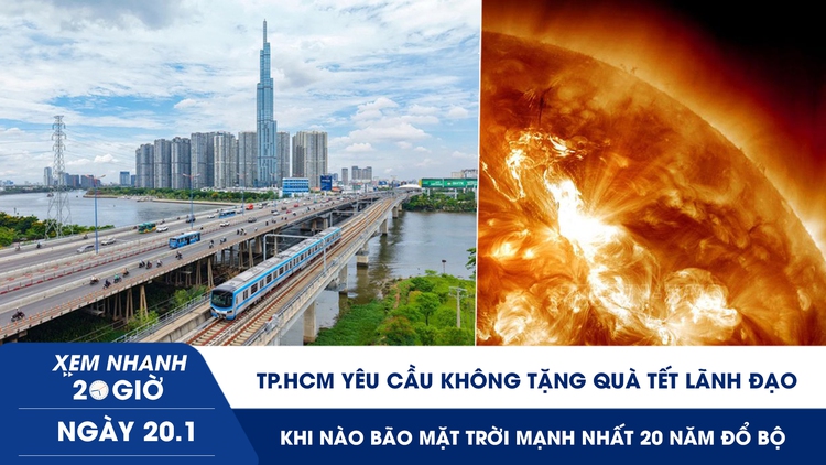 Xem nhanh 20h ngày 20.1: TP.HCM yêu cầu không tặng quà tết lãnh đạo | Khi nào bão mặt trời mạnh nhất 20 năm đổ bộ 