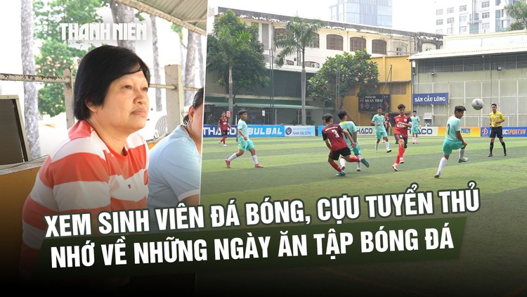 Xem sinh viên đá bóng, nữ cựu tuyển thủ nhớ về những ngày ăn tập bóng đá