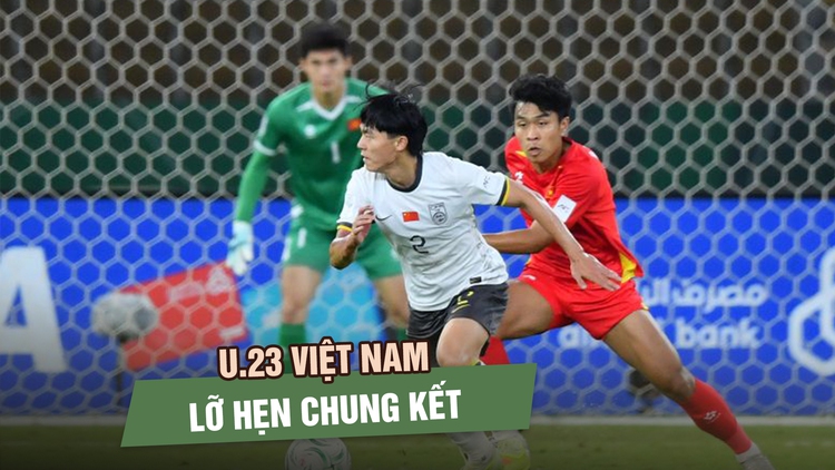 U.23 Việt Nam thua đậm U.23 Trung Quốc: Lỡ hẹn chung kết