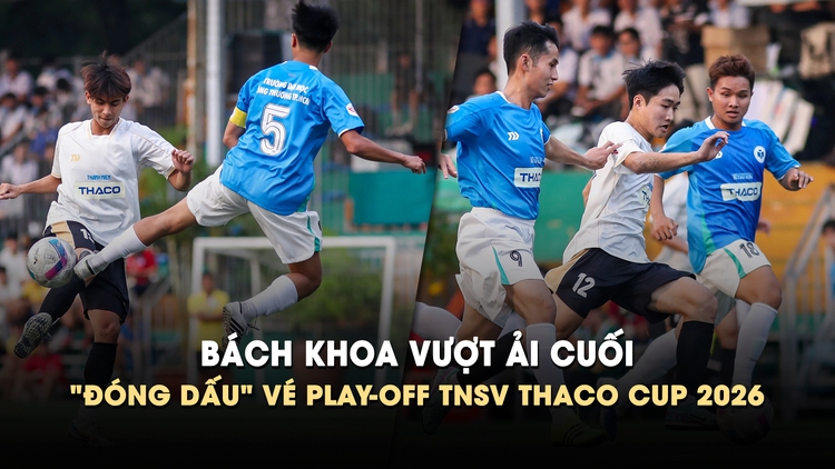 Bách khoa vượt ải cuối, 'đóng dấu' vé play-off TNSV THACO CUP 2026