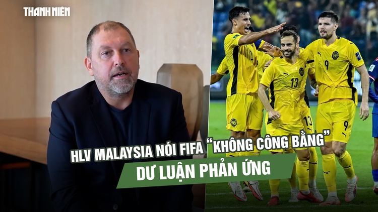 HLV Malaysia nói FIFA ‘không công bằng’, dư luận phản ứng