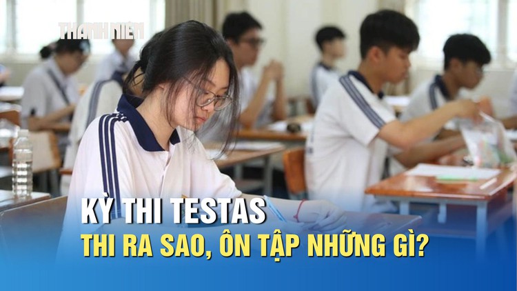 Kỳ thi TestAs sẽ thi như thế nào, cần ôn tập những gì?