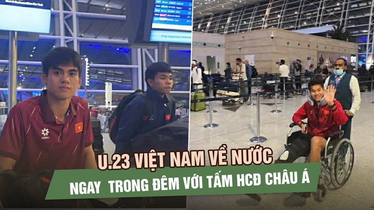 U.23 Việt Nam về nước ngay trong đêm với tấm HCĐ châu Á: Người thèm ngủ, người nhớ lẩu