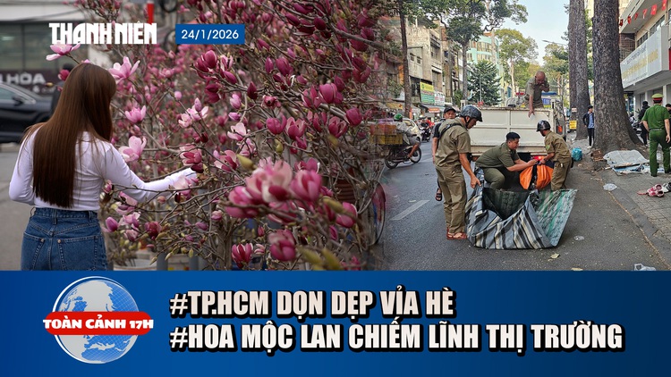 Toàn cảnh 17h: TP.HCM dọn vỉa hè đón tết | Ngắm hoa mộc lan 'gây sốt' thị trường Hà Nội