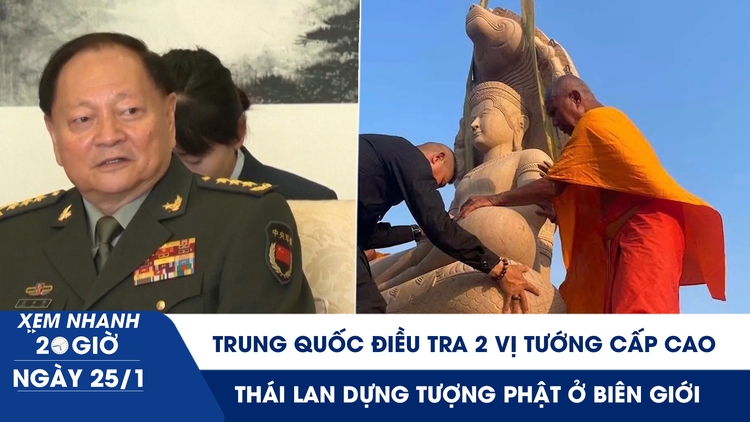 Xem nhanh 20h ngày 25.1: Trung Quốc điều tra 2 vị tướng cấp cao | Thái Lan dựng tượng Phật ở biên giới