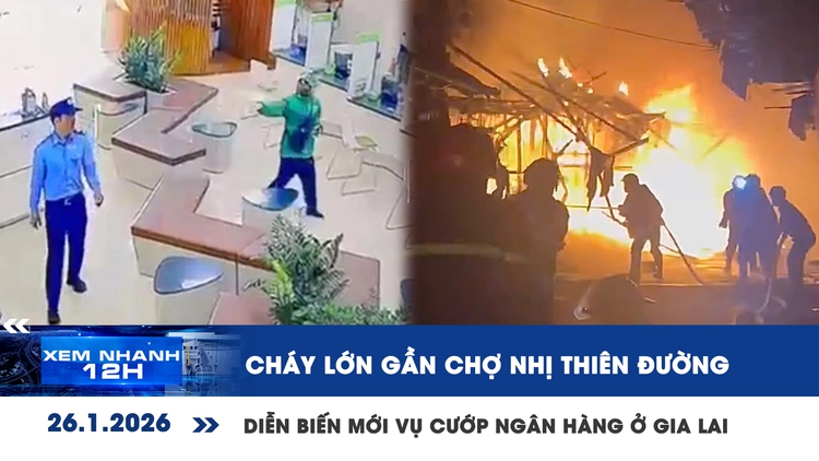 Xem nhanh 12h: Cháy lớn gần chợ Nhị Thiên Đường | Diễn biến mới vụ cướp ngân hàng ở Gia Lai