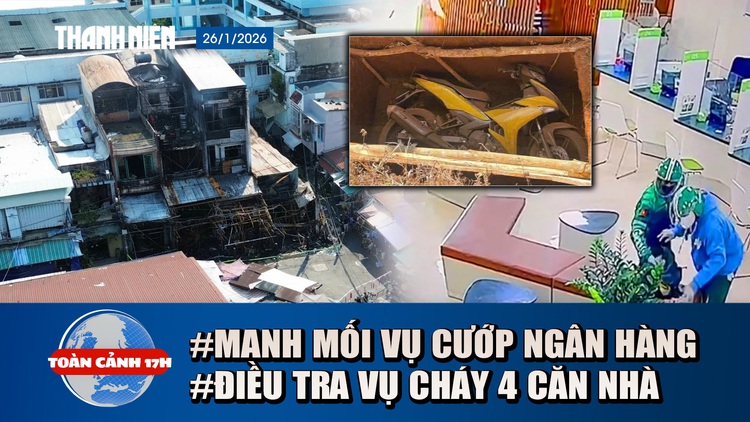 Toàn cảnh 17h: Manh mối quan trọng vụ cướp ngân hàng ở Gia Lai | Điều tra vụ cháy 4 căn nhà ở TP.HCM
