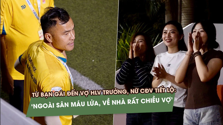 Từ bạn gái đến vợ HLV trưởng, CĐV nói: ‘Ngoài sân máu lửa, về nhà chiều vợ’