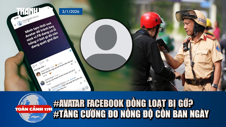 Toàn cảnh 17h: Tăng cường kiểm tra nồng độ cồn ban ngày | Vì sao avatar Facebook bị gỡ đồng loạt?