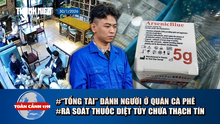 Toàn cảnh 17h: 'Tổng tài' đánh người trong quán cà phê khai gì? | Bộ Y tế rà soát vụ thuốc diệt tủy chứa thạch tín