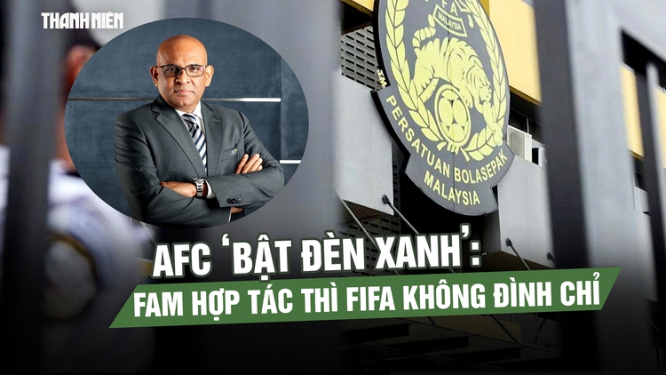 AFC ‘bật đèn xanh’: FAM hợp tác thì FIFA không đình chỉ