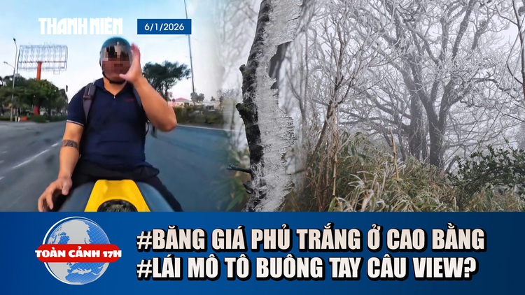 Toàn cảnh 17h: Băng giá phủ trắng đỉnh núi ở Cao Bằng | Lái mô tô buông hai tay, nghe điện thoại