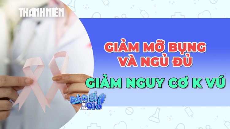 Ngủ đủ giấc và giảm mỡ bụng giúp giảm nguy cơ ung thư vú