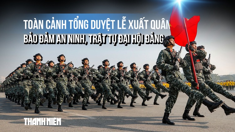 Toàn cảnh tổng duyệt Lễ xuất quân bảo đảm an ninh, trật tự Đại hội Đảng