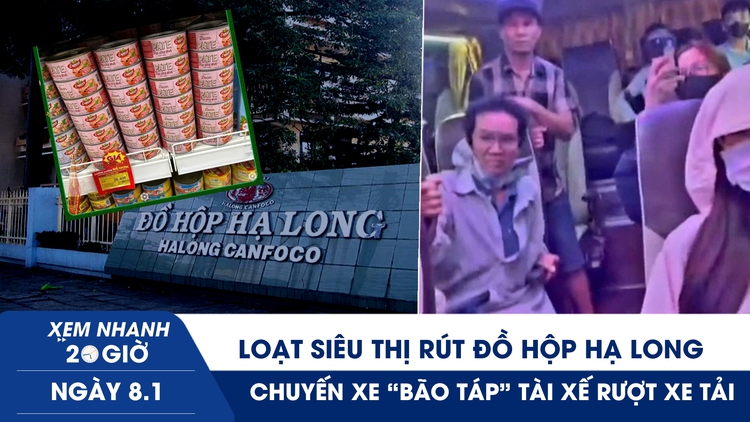 Xem nhanh 20h ngày 8.1: Loạt siêu thị rút đồ hộp Hạ Long | Chuyến xe ‘bão táp’ tài xế rượt xe tải, khách gào thét