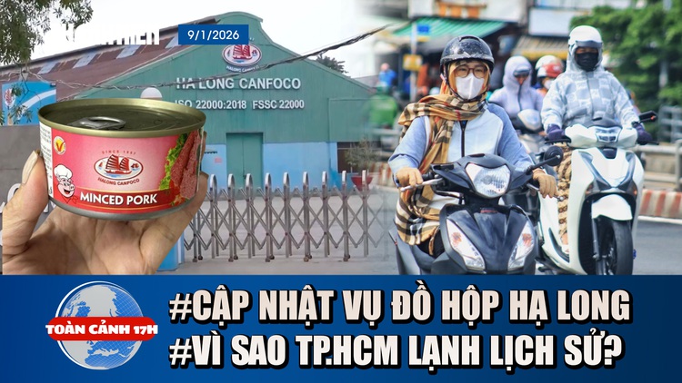 Toàn cảnh 17h: Danh sách đối tác của Đồ hộp Hạ Long | Vì sao hôm nay TP.HCM lạnh lịch sử?