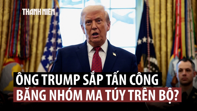Ông Trump nêu tên một nước trong kế hoạch tấn công tội phạm ma túy trên bộ