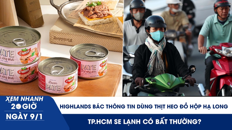 Xem nhanh 20h ngày 9.1: Highlands bác thông tin dùng thịt heo Đồ hộp Hạ Long | TP.HCM se lạnh nhưng không bất thường
