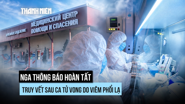 Nga hoàn tất truy vết liên quan ca tử vong do viêm phổi lạ