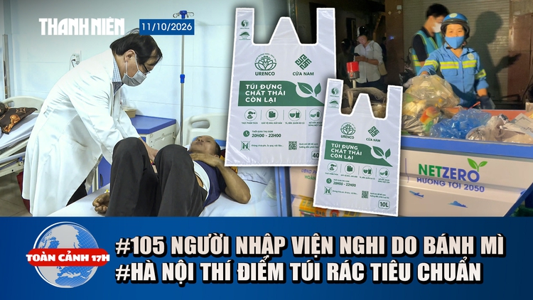 Toàn cảnh 17h: 105 người nghi ngộ độc bánh mì ở Quảng Ngãi | Hà Nội thí điểm túi rác, tính phí ra sao?