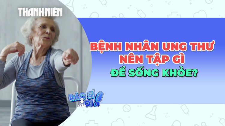 Bệnh nhân ung thư nên tập gì sau khi điều trị để giảm nguy cơ tử vong?